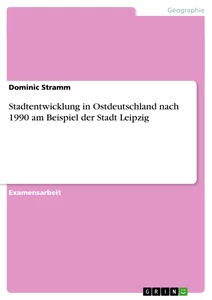 Titel: Stadtentwicklung in Ostdeutschland nach 1990 am Beispiel der Stadt Leipzig
