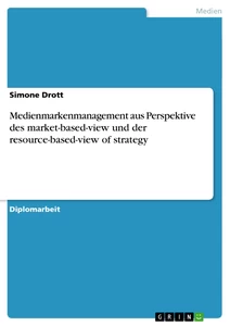 Titel: Medienmarkenmanagement aus Perspektive des market-based-view und der resource-based-view of strategy