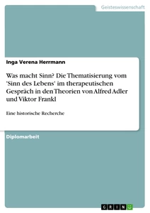 Titel: Was macht Sinn?  Die Thematisierung vom 'Sinn des Lebens' im therapeutischen Gespräch in den Theorien von Alfred Adler und Viktor Frankl