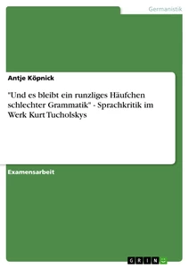 Titel: "Und es bleibt ein runzliges Häufchen schlechter Grammatik" - Sprachkritik im Werk Kurt Tucholskys