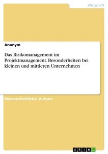 Titel: Das Risikomanagement im Projektmanagement. Besonderheiten bei kleinen und mittleren Unternehmen