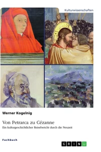 Titel: Von Petrarca zu Cézanne. Ein kulturgeschichtlicher Reisebericht durch die Neuzeit