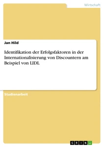 Titel: Identifikation der Erfolgsfaktoren in der Internationalisierung von Discountern am Beispiel von LIDL