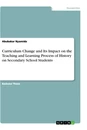 Titel: Curriculum Change and Its Impact on the Teaching and Learning Process of History on Secondary School Students
