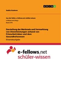 Title: Darstellung der Merkmale und Vermarktung von Dienstleistungen anhand von Friseurbetrieben und dem Gesundheitswesen