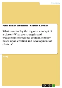 Titel: What is meant by the regional concept of a cluster? What are strengths and weaknesses of regional economic policy based upon creation and development of clusters?