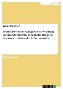 Titel: Bedürfnisorientierte Angebotsentwicklung im Jugendtourismus anhand des Beispiels des Kinderferiendorfes in Neumünster