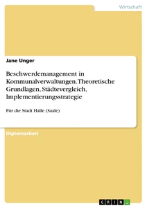 Titel: Beschwerdemanagement in Kommunalverwaltungen. Theoretische Grundlagen, Städtevergleich, Implementierungsstrategie