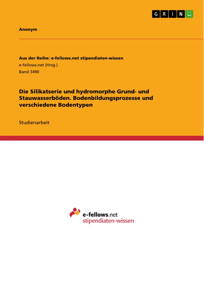 Title: Die Silikatserie und hydromorphe Grund- und Stauwasserböden. Bodenbildungsprozesse und  verschiedene Bodentypen