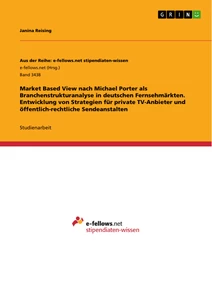 Titel: Market Based View nach Michael Porter als Branchenstrukturanalyse in deutschen Fernsehmärkten. Entwicklung von Strategien für private TV-Anbieter und öffentlich-rechtliche Sendeanstalten
