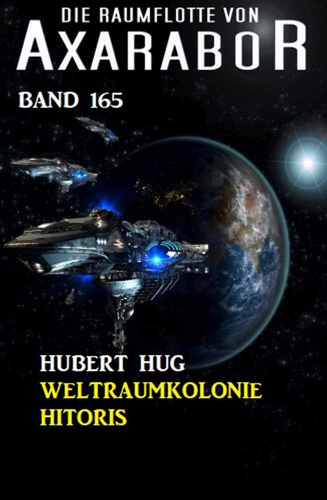 Titel: Die Raumflotte von Axarabor -  Band 165: Weltraumkolonie Hitoris