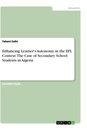 Title: Enhancing Learner's Autonomy in the EFL Context. The Case of Secondary School Students in Algeria