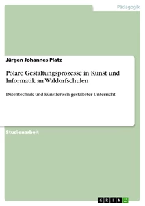 Título: Polare Gestaltungsprozesse in Kunst und Informatik an Waldorfschulen