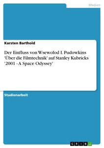 Titel: Der Einfluss von Wsewolod I. Pudowkins 'Über die Filmtechnik' auf Stanley Kubricks '2001 - A Space Odyssey'