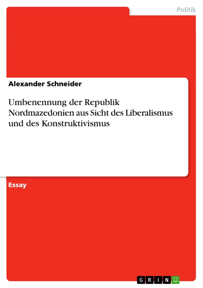 Titel: Umbenennung der Republik Nordmazedonien aus Sicht des Liberalismus und des Konstruktivismus