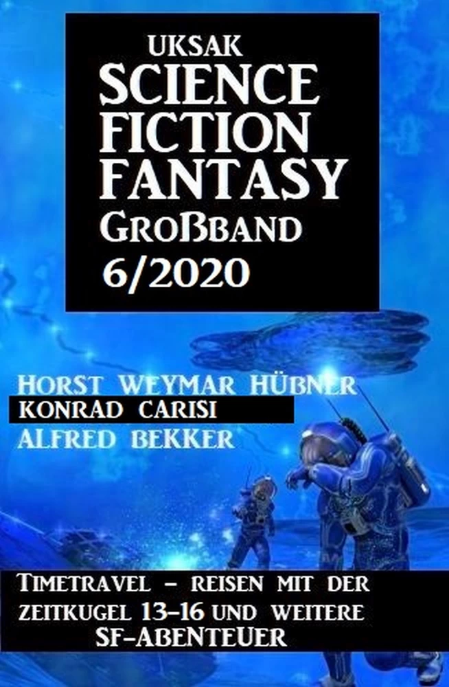 Titel: Uksak Science Fiction Fantasy Großband 6/2020 - Timetravel, Reisen mit der Zeitkugel 13-16 und weitere SF-Abenteuer
