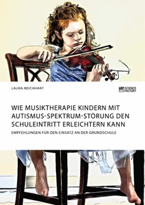 Titel: Wie Musiktherapie Kindern mit Autismus-Spektrum-Störung den Schuleintritt erleichtern kann. Empfehlungen für den Einsatz an der Grundschule