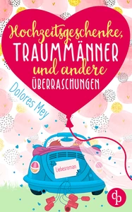 Titel: Hochzeitsgeschenke, Traummänner und andere Überraschungen