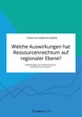 Titel: Welche Auswirkungen hat Ressourcenreichtum auf regionaler Ebene? Empfehlungen zur Eindämmung der Holländischen Krankheit