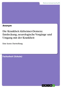Titre: Die Krankheit Alzheimer-Demenz. Entdeckung, neurologische Vorgänge und Umgang mit der Krankheit