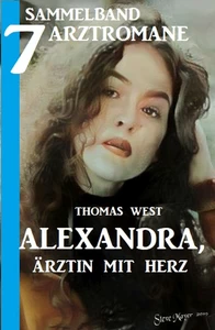 Titel: Alexandra, Ärztin mit Herz - Sammelband 7 Arztromane