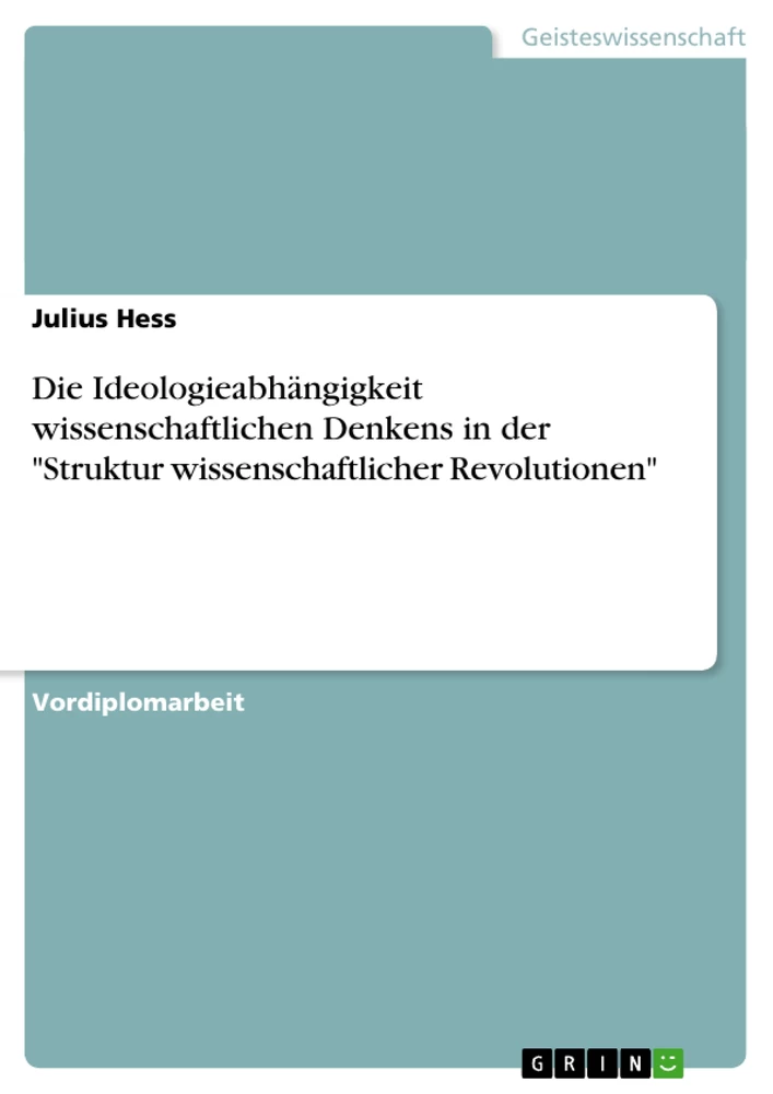 Titel: Die Ideologieabhängigkeit wissenschaftlichen Denkens in der "Struktur wissenschaftlicher Revolutionen"