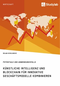 Titre: Künstliche Intelligenz und Blockchain für innovative Geschäftsmodelle kombinieren. Potentiale und Anwendungsfälle