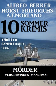 Titel: 10 Sommer Krimis - Mörder verschwinden manchmal: Thriller Sammelband 5006