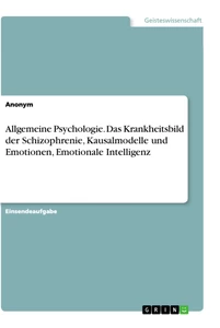 Titel: Allgemeine Psychologie. Das Krankheitsbild der Schizophrenie, Kausalmodelle und Emotionen, Emotionale Intelligenz