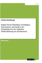 Titel: Digital Sports Branding. Grundlagen, Instrumente und Analyse der Erfolgsfaktoren der digitalen Markenführung im Sportkontext