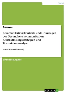 Titel: Kommunikationskontexte und Grundlagen der Gesundheitskommunikation. Konfliktlösungsstrategien und Transaktionsanalyse