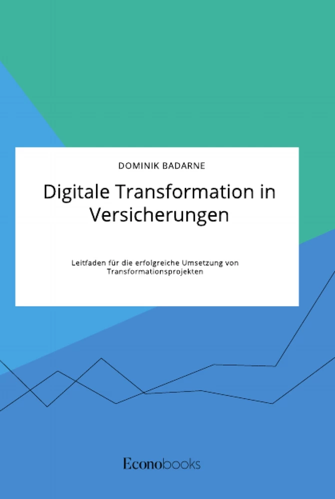 Titel: Digitale Transformation in Versicherungen. Leitfaden für die erfolgreiche Umsetzung von Transformationsprojekten