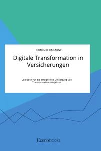 Title: Digitale Transformation in Versicherungen. Leitfaden für die erfolgreiche Umsetzung von Transformationsprojekten
