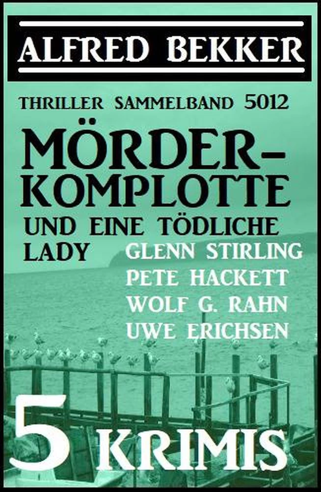Titel: Mörder-Komplotte und eine tödliche Lady: 5 Krimis - Thriller Sammelband 5012