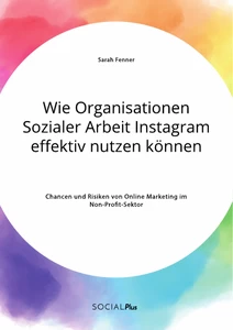 Título: Wie Organisationen Sozialer Arbeit Instagram effektiv nutzen können. Chancen und Risiken von Online Marketing im Non-Profit-Sektor