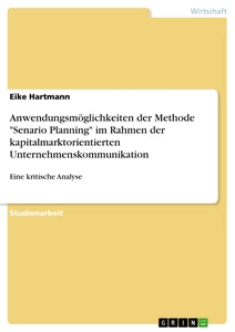 Titel: Anwendungsmöglichkeiten der Methode "Senario Planning" im Rahmen der kapitalmarktorientierten Unternehmenskommunikation