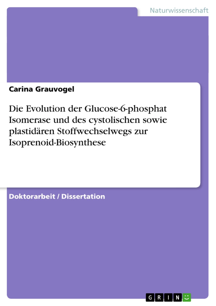 Titel: Die Evolution der Glucose-6-phosphat Isomerase und des cystolischen sowie plastidären Stoffwechselwegs zur Isoprenoid-Biosynthese