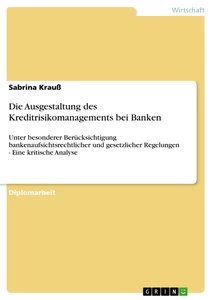 Titel: Die Ausgestaltung des Kreditrisikomanagements bei Banken
