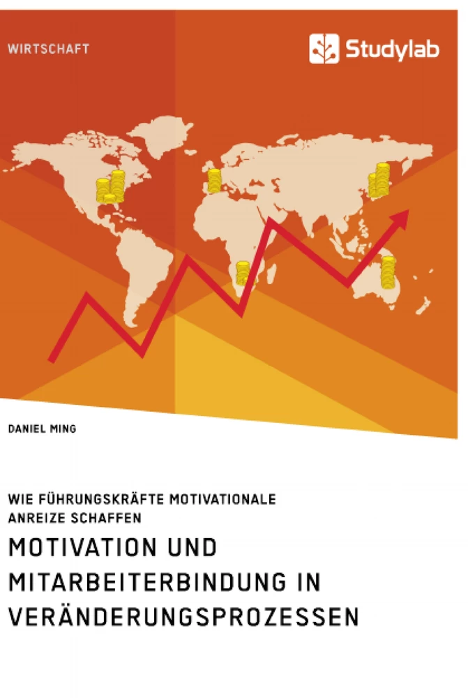 Titel: Motivation und Mitarbeiterbindung in Veränderungsprozessen. Wie Führungskräfte motivationale Anreize schaffen