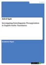 Titel: Investigating Extra-linguistic Presupposition in English-Arabic Translation