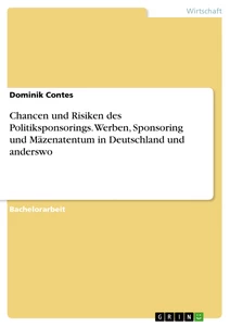 Title: Chancen und Risiken des Politiksponsorings. Werben, Sponsoring und Mäzenatentum in Deutschland und anderswo
