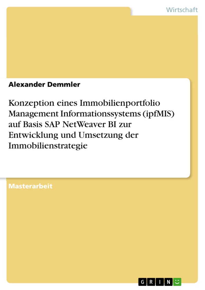 Titel: Konzeption eines Immobilienportfolio Management Informationssystems (ipfMIS) auf Basis SAP NetWeaver BI zur Entwicklung und Umsetzung der Immobilienstrategie
