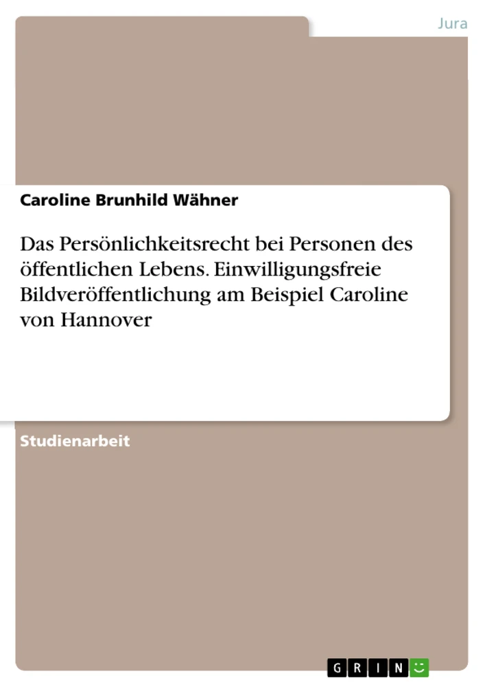 Titel: Das Persönlichkeitsrecht bei Personen des öffentlichen Lebens. Einwilligungsfreie Bildveröffentlichung am Beispiel Caroline von Hannover
