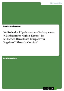 Titel: Die Rolle der Rüpelszene aus Shakespeares "A Midsummer Night's Dream" im deutschen Barock am Beispiel von Gryphius' "Absurda Comica"