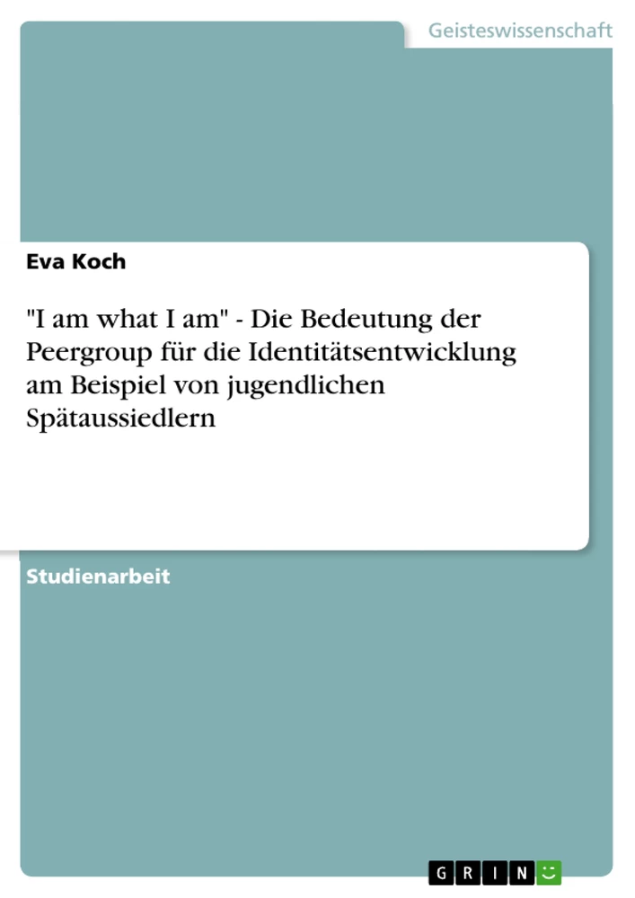 Título: "I am what I am" - Die Bedeutung der Peergroup für die Identitätsentwicklung am Beispiel von jugendlichen Spätaussiedlern