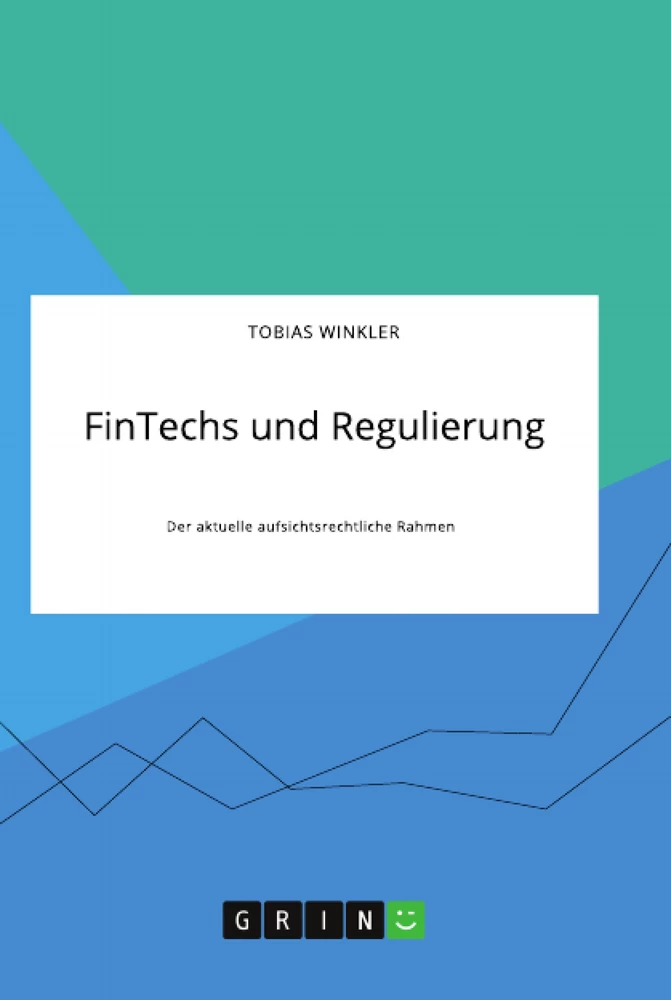 Titel: FinTechs und Regulierung. Der aktuelle aufsichtsrechtliche Rahmen