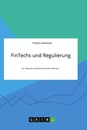 Titel: FinTechs und Regulierung. Der aktuelle aufsichtsrechtliche Rahmen
