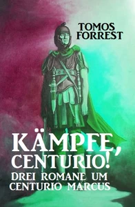 Titel: Kämpfe, Centurio! Drei Romane um Centurio Marcus
