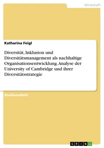 Titel: Diversität, Inklusion und Diversitätsmanagement als nachhaltige Organisationsentwicklung. Analyse der University of Cambridge und ihrer Diversitätsstrategie