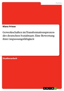 Titre: Gewerkschaften im Transformationsprozess des deutschen Sozialstaats. Eine Bewertung ihrer Anpassungsfähigkeit